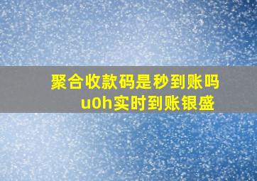 聚合收款码是秒到账吗 u0h实时到账银盛